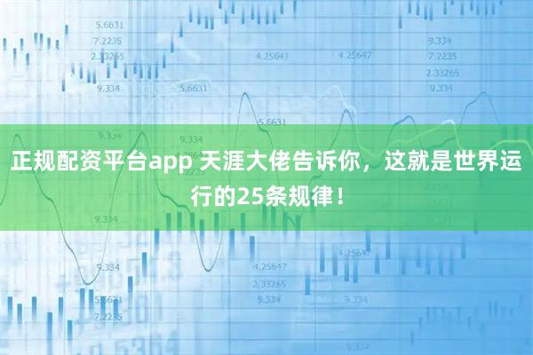 正规配资平台app 天涯大佬告诉你，这就是世界运行的25条规律！